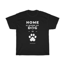 Load image into Gallery viewer, Home Is Where My Dog Is T-Shirt